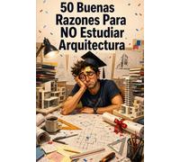 50 Buenas Razones Para NO Estudiar Arquitectura