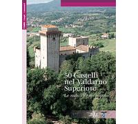 "50 Castelli nel Valdarno Superiore. Le Radici di un Popolo"