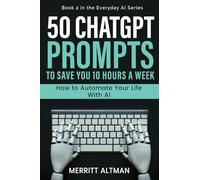 50 ChatGPT Prompts to Save You 10 Hours a Week: How to Automate Your Life with AI (1)
