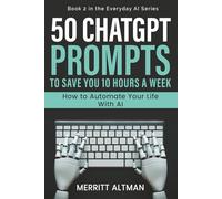 50 ChatGPT Prompts to Save You 10 Hours a Week: How to Automate Your Life With AI (Everyday AI)