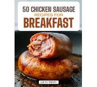 50 CHICKEN SAUSAGE RECIPES FOR BREAKFAST: High-Protein, Flavor-Packed Morning Meals Featuring Classic, Spicy, and Healthy Chicken Sausage Dishes for ... COLLECTION | COOKBOOK FOR EVERYONE)