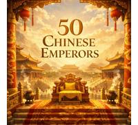 50 Chinese Emperors: An Illustrated Guide to the Rulers Who Shaped Imperial China (Historic Leaders Every Kid Should Know)