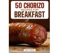 50 CHORIZO RECIPES FOR BREAKFAST: Bold, Spicy, and Flavor-Packed Morning Dishes Featuring Classic, Mexican, and Mediterranean-Inspired Creations for ... COLLECTION | COOKBOOK FOR EVERYONE)