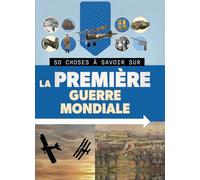 50 CHOSES À SAVOIR SUR LA PREMIÈRE GUERRE MONDIALE