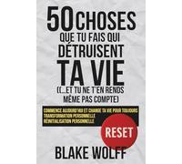 50 choses que tu fais qui détruisent ta vie (…et tu ne t’en rends même pas compte): Commence aujourd’hui et change ta vie pour toujours. ... (RESET : Réinitialisation Personnelle)
