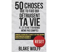 50 choses que tu fais qui détruisent ta vie (…et tu ne t’en rends même pas compte): Commence aujourd’hui et change ta vie pour toujours. ... (RESET : Réinitialisation Personnelle)