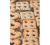 50 Christmas Cookie Recipes from France: The best traditional and modern recipes. Delicious, uncomplicated and sustainable