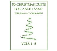 50 Christmas Duets for 2 Alto Saxes with Piano Accompaniment: Vols. 1-5