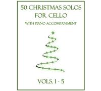 50 Christmas Solos for Cello with Piano Accompaniment: Vols. 1-5