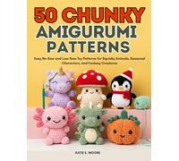 50 Chunky Yarn Amigurumi Patterns: Easy No-Sew and Low-Sew Toy Patterns for Squishy Animals, Seasonal Characters, and Fantasy Creatures