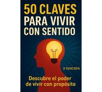 50 Claves para Vivir con Sentido: Descubre el poder de vivir con proposito