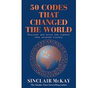 50 Codes that Changed the World: . . . And Your Chance to Solve Them!