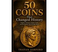 50 Coins That Changed History: Empires, Treasures, Forgers, Trade, and Revolutions Told Through Money: 4 (Hidden History)