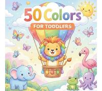 50 Colors for Toddlers: A Picture Book to Learn Colors (The 50 Things Kids Should Know Series)