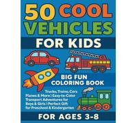 50 Cool Vehicles for Kids: Big Fun Coloring Book for Ages 3-8 - Trucks, Trains, Cars, Planes & More Easy-to-Color Transport Adventures for Boys & Girls