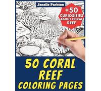 50 Coral Reef Coloring Pages Book for Kids and Adults: +50 Incredible Facts about Coral Reefs. Coloring Book for Children and Grown-Ups. Color and Learn with Janelle - Nature and Activities - Vol. 45