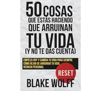 50 cosas que estás haciendo que arruinan tu vida (y no te das cuenta): Empieza hoy y cambia tu vida para siempre. Cómo dejar de arruinar tu vida. Reinicio personal. (RESET: Reinicio Personal)