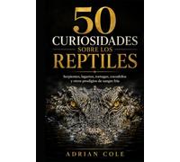 50 CURIOSIDADES SOBRE LOS REPTILES: Serpientes, lagartos, tortugas, cocodrilos y otros prodigios de sangre fría (Secretos de la naturaleza)