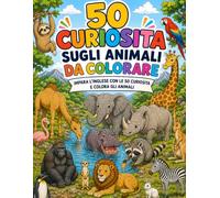 50 CURIOSITÀ SUGLI ANIMALI DA COLORARE: IMPARA L'INGLESE CON LE 50 CURIOSITÀ E COLORA GLI ANIMALI
