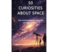 50 CURIOSITIES ABOUT SPACE: THE EXTRAORDINARY WONDER OF THE UNIVERSE