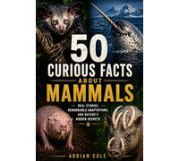 50 CURIOUS FACTS ABOUT MAMMALS: REAL STORIES, REMARKABLE ADAPTATIONS, AND NATURE’S HIDDEN SECRETS (Secrets of Nature)