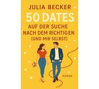 50 DATES - AUF DER SUCHE NACH DEM RICHTIGEN (UND MIR SELBST): Ein moderner Liebesroman über Dating und Selbstfindung