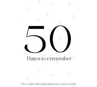 50 Dates to Remember: The ultimate guide for couples seeking adventure, connection, and creativity