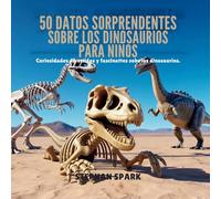 50 Datos Asombrosos Sobre Dinosaurios Para Niños: Curiosidades Divertidas Y Fascinantes Para Despertar La Curiosidad Por Los Dinosaurios!: 2 (Datos Asombrosos Sobre Cosas Y Conceptos Populares)
