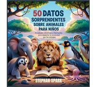 50 Datos Sorprendentes Sobre Animales Para Niños: Curiosidades Divertidas Y Fascinantes Para Despertar La Curiosidad Por Los Animales!: 1 (Datos Asombrosos Sobre Cosas Y Conceptos Populares)