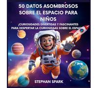50 Datos Sorprendentes Sobre El Espacio Para Niños: Curiosidades Divertidas Y Fascinantes Para Despertar La Curiosidad Por El Espacio!: 11 (Datos Asombrosos Sobre Cosas Y Conceptos Populares)