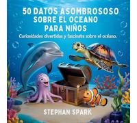 50 Datos Sorprendentes Sobre El Océano Para Niños: Curiosidades Divertidas Y Fascinantes Para Despertar La Curiosidad Por El Océano!: 7 (Datos Asombrosos Sobre Cosas Y Conceptos Populares)