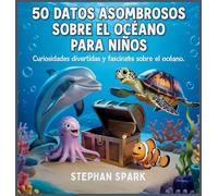 50 Datos Sorprendentes Sobre El Océano Para Niños: Curiosidades Divertidas Y Fascinantes Para Despertar La Curiosidad Por El Océano!: 7 (Datos Asombrosos Sobre Cosas Y Conceptos Populares)