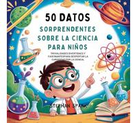 50 Datos Sorprendentes Sobre La Ciencia Para Niños: Curiosidades Divertidas Y Fascinantes Para Despertar La Curiosidad Por La Ciencia!: 9 (Datos Asombrosos Sobre Cosas Y Conceptos Populares)