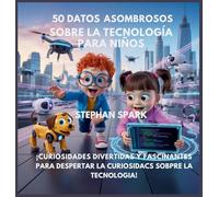 50 Datos Sorprendentes Sobre Tecnología Para Niños: Curiosidades Divertidas Y Fascinantes Para Despertar La Curiosidad Por La Tecnología!: 12 (Datos Asombrosos Sobre Cosas Y Conceptos Populares)