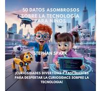 50 Datos Sorprendentes Sobre Tecnología Para Niños: Curiosidades Divertidas Y Fascinantes Para Despertar La Curiosidad Por La Tecnología!: 12 (Datos Asombrosos Sobre Cosas Y Conceptos Populares)