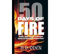 50 DAYS OF FIRE: Awaken. Ignite. Advance. A Devotional Journey into Unstoppable Kingdom Power (50-Day Devotionals for Spiritual Warfare and Restoration)
