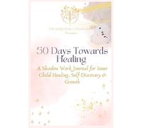 50 Days Towards Healing: A Shadow Work Journal for Inner Child Healing, Self-Discovery & Growth