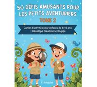 50 DÉFIS AMUSANTS POUR LES PETITS AVENTURIERS - TOME 2: Cahier d'activités pour enfants de 8-10 ans | Développe créativité et logique | Sans écran (Défis et Énigmes Magiques pour Enfants)