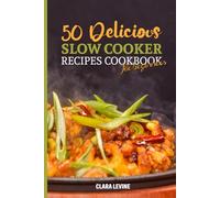50 Delicious Slow Cooker Recipes Cookbook for Beginners: Discover New and Easy-to-Follow Cooking Ideas with Mouthwatering Images