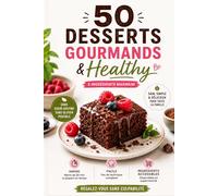 50 Desserts Gourmands & Healthy: Recettes Saines et Faciles avec Seulement 5 Ingrédients - Sans Sucre Raffiné, Sans Gluten Possible - Gâteaux, Mousses, Biscuits & Barres Énergétiques