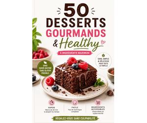 50 Desserts Gourmands & Healthy: Recettes Saines et Faciles avec Seulement 5 Ingrédients - Sans Sucre Raffiné, Sans Gluten Possible - Gâteaux, Mousses, Biscuits & Barres Énergétiques
