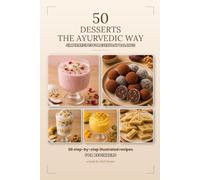 50 Desserts the Ayurvedic Way: Simple, Illustrated Recipes for Everyday Balance - For Beginners
