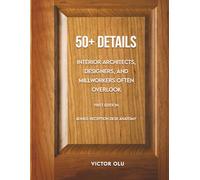 50+ DETAILS INTERIOR ARCHITECTS, DESIGNERS AND MILLWORKERS OFTEN OVERLOOK