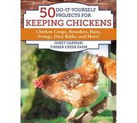 50 Do-It-Yourself Projects for Keeping Chickens: Chicken Coops, Brooders, Runs, Swings, Dust Baths, and More!