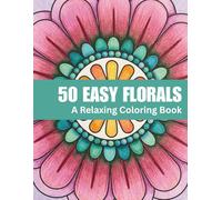 50 Easy Florals Coloring Book for Adults A Relaxing Flower Coloring Book with Simple Floral Designs, Bold Lines, and Stress Relief Pages | 8.5x11 Inch Format: Book One