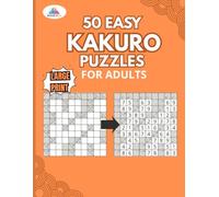 50 Easy Kakuro Puzzles for Adults: Large Print Brain Games for Beginners Featuring 50 Relaxing Number Puzzles with One Puzzle Per Page and Solutions