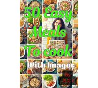50 Easy meals to cook-Simple and Satisfying-Easy to make: Effortlessly Tasty: Indulge in a Culinary Adventure with 50 Simple and Delicious Recipes for Your Everyday Cooking Pleasure-With pictures.