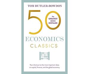50 Economics Classics: Your shortcut to the most important ideas on capitalism, finance, and the global economy