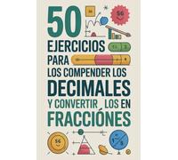 50 Ejercicios Para Comprender Los Decimales Y Convertirlos En Fracciones: Cuaderno De Matemáticas Para Niños De 5.° De Primaria Sobre Decimales Y Fracciones
