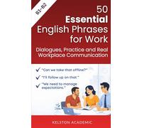 50 Essential English Phrases for Work: Dialogues, Practice and Real Workplace Communication (B1-B2) (English for Work and Business)